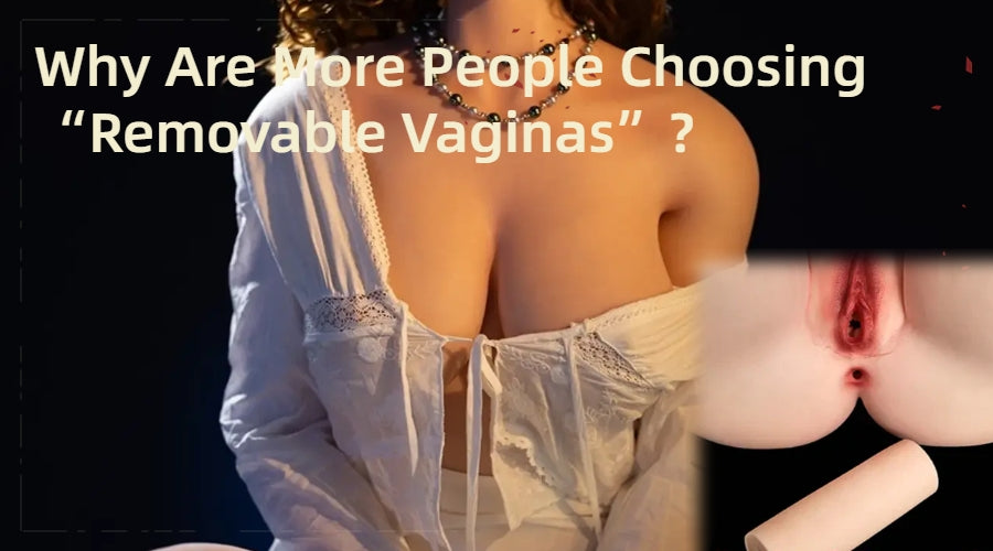 Why Are More People Choosing 'Removable Vaginas'?
