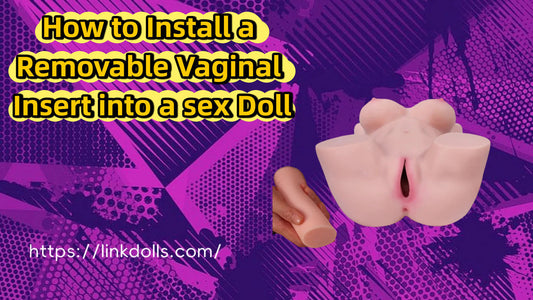 How to Install a Removable Vaginal Insert into a Sex Doll