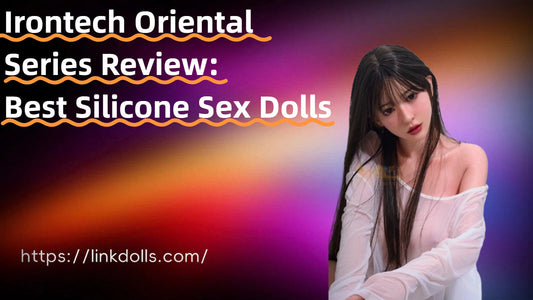 Irontech Oriental Series Review: Best Silicone Sex Dolls
