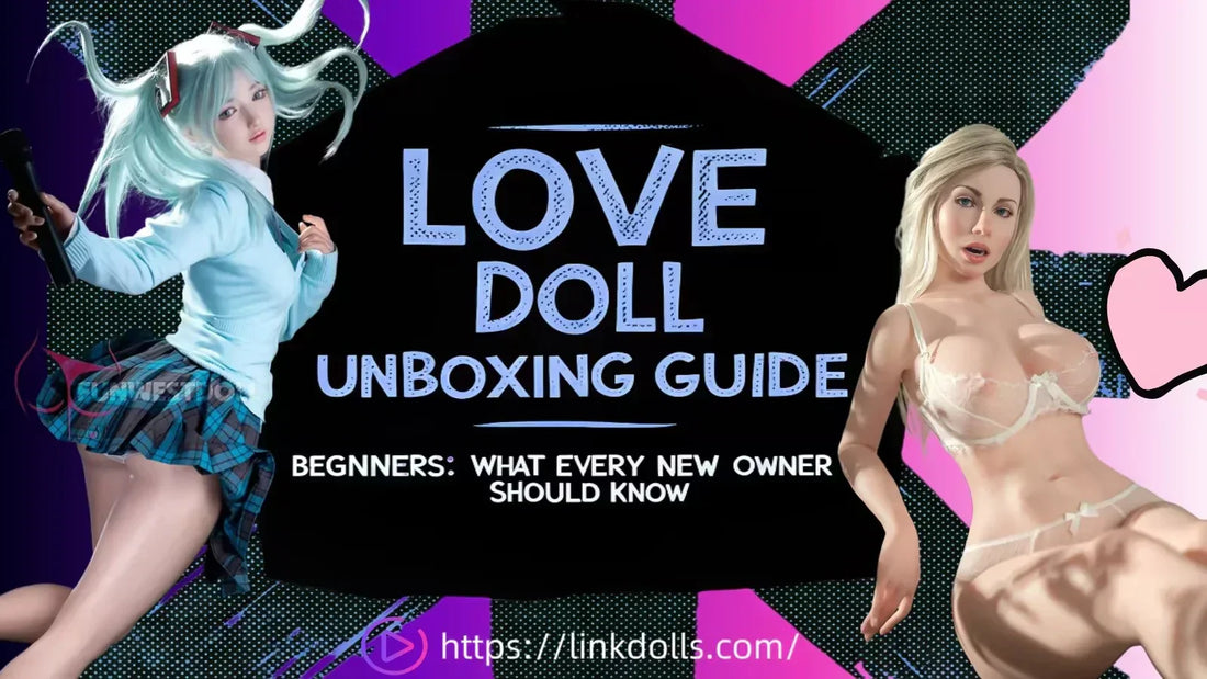 Sex Doll Unboxing Guide for Beginners: What Every New Owner Should Know