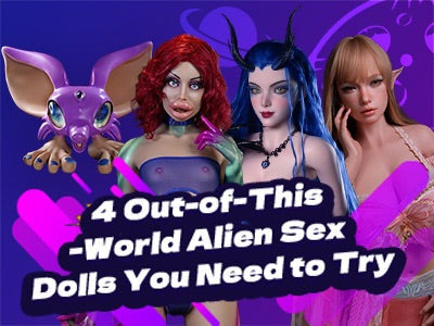 4 Out-of-This-World Alien Sex Dolls You Need to Try