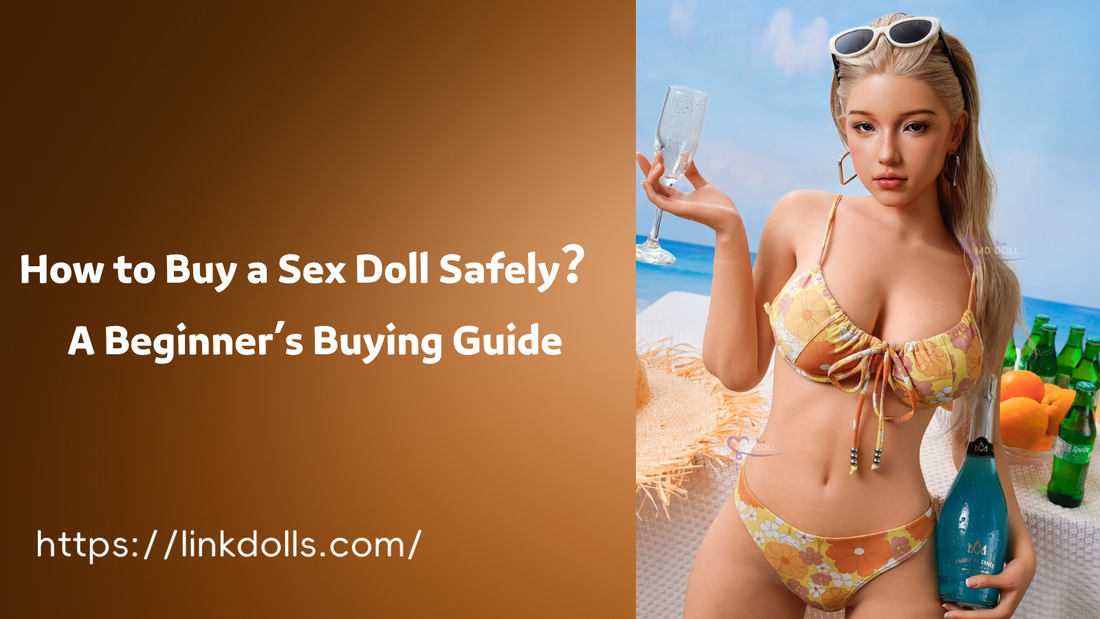 How to Buy a Sex Doll Safely: A Beginner’s Buying Guide