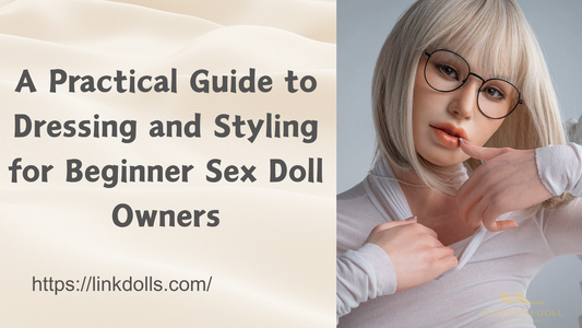 A Practical Guide to Dressing and Styling for Beginner Sex Doll Owners
