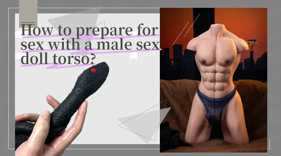 How to prepare for sex with a male sex doll torso