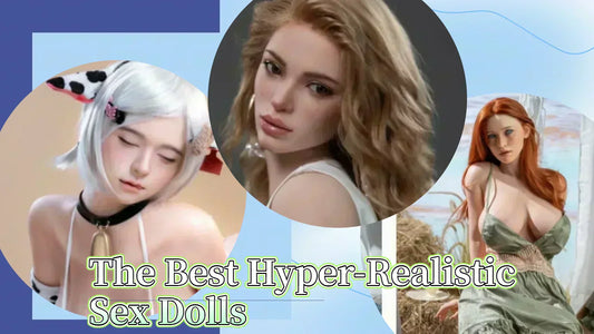 The Best Hyper-Realistic Sex Dolls