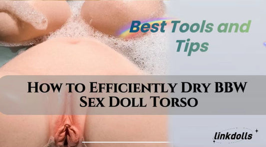 How to Efficiently Dry a BBW Sex Doll Torso: Best Tools and Techniques