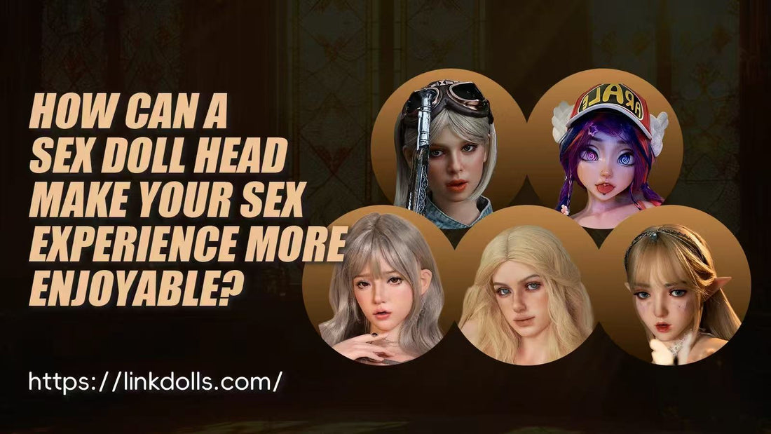 How Can A Sex Doll Head Make Your Sex Experience More Enjoyable?